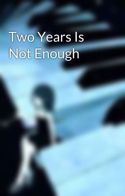 Two Years Is Not Enough