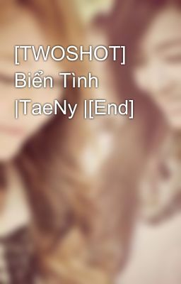 [TWOSHOT] Biển Tình |TaeNy |[End]