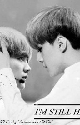 [Twoshot][HunHan] Anh Vẫn Mãi Ở Đây (I'm Still Here)