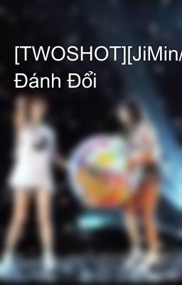 [TWOSHOT][JiMin/MinYeon] Đánh Đổi