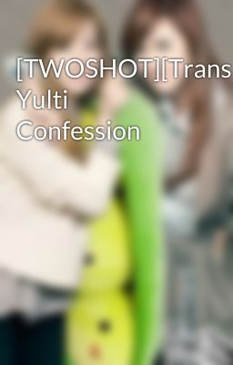 [TWOSHOT][Trans] Yulti Confession