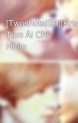 [Twoshots|SA][KrisYeol|MA] Tâm Ái Chi Nhân