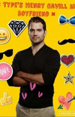 × Types Henry Cavill My Boyfriend ×