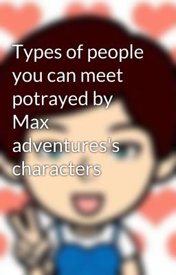 Types of people you can meet potrayed by Max adventures's characters