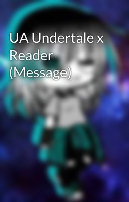 UA Undertale x Reader (Message)