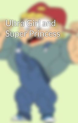 Ultra Girl and Super Princess