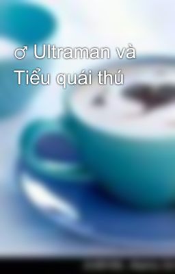 ♂ Ultraman và Tiểu quái thú