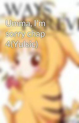 Umma, I'm sorry chap 4(Yulsic)