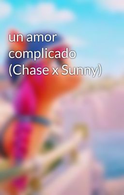 un amor complicado (Chase x Sunny) 