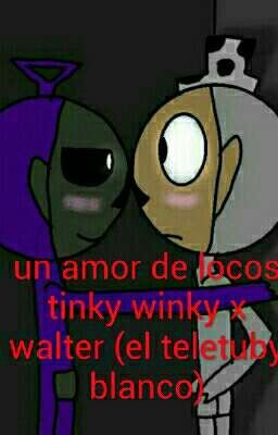 un amor de locos tinky winky x walter (el teletubi blanco)