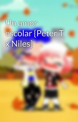 Un amor escolar {Peter T x Niles}