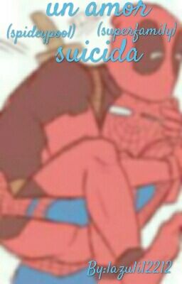 Un Amor Suicida(Spideypool)(superfamily) CANCELADO