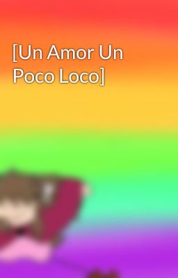 [Un Amor Un Poco Loco]