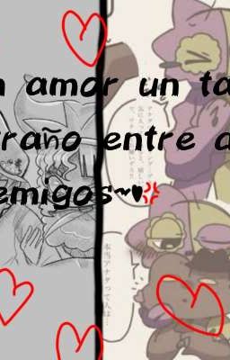 ♥︎~un amor un tanto extraño entre dos enemigos~♥︎💢