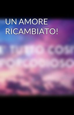 UN AMORE RICAMBIATO!