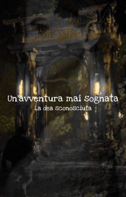 Un avventura mai sognata||La Dea Sconosciuta [COMPLETATA]