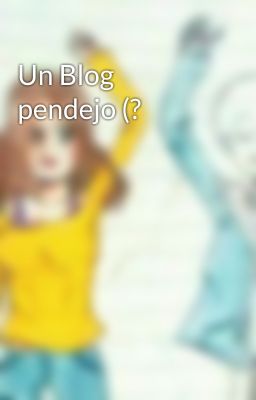 Un Blog pendejo (?