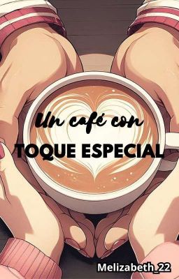 Un café con toque especial (Melizabeth)