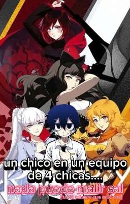 ||《un chico en un equipo de 4 chicas.....nada puede malir sal》|| Yo En RWBY