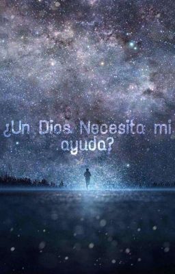 ¿un dios necesita mi ayuda?