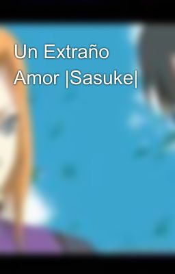 Un Extraño Amor |Sasuke|