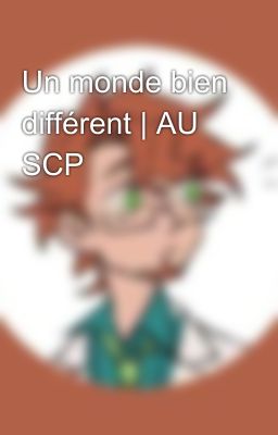 Un monde bien différent | AU SCP