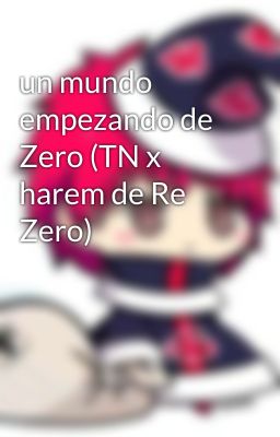 un mundo empezando de Zero (TN x harem de Re Zero)