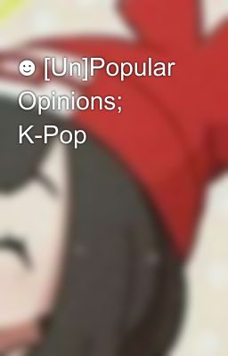 ☻ [Un]Popular Opinions; K-Pop