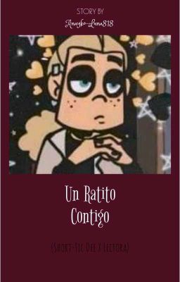 Un Ratito Contigo (Short-Fic Dee X Lectora) (TERMINADA)