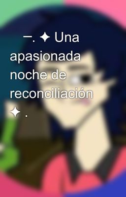 🔞─. ✦ Una apasionada noche de reconciliación ✦ .🔞