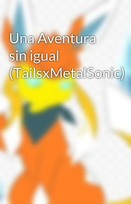 Una Aventura sin igual (TailsxMetalSonic)