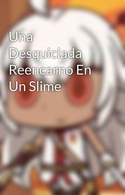 Una Desquiciada Reencarno En Un Slime