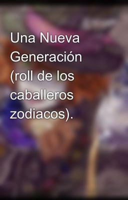 Una Nueva Generación (roll de los caballeros zodiacos).