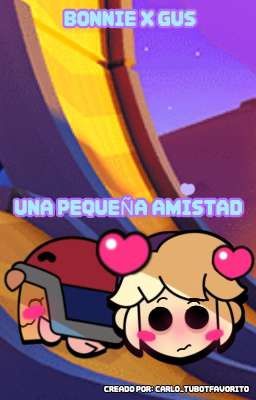 🩵Una Pequeña Amistad🩵 (Bonnie x Gus)