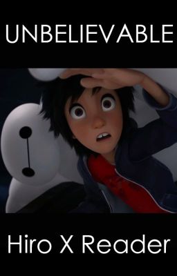 Unbelievable (Hiro x Reader)