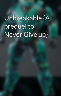 Unbreakable {A prequel to Never Give up}