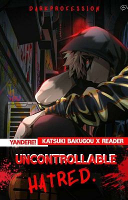 Uncontrollable Hatred. [Yandere! Katsuki Bakugou X Reader]