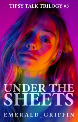 Under The Sheets (Tipsy Talk Trilogy #3) [SOON]