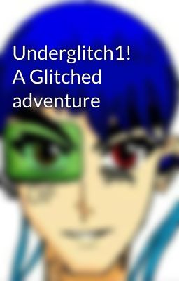 Underglitch1! A Glitched adventure