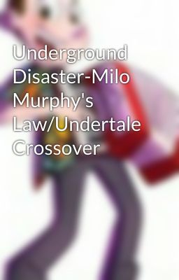 Underground Disaster-Milo Murphy's Law/Undertale Crossover