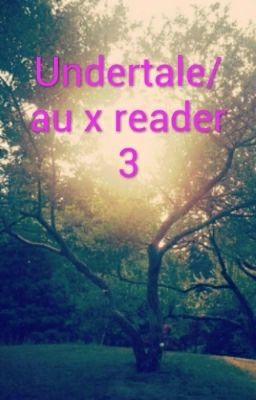 Undertale/au x reader 3