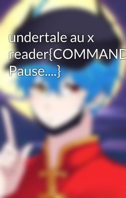 undertale au x reader{COMMANDE Pause....} 