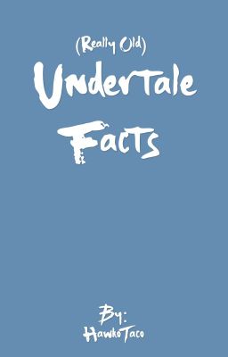 Undertale Facts [ON HOLD FOR SHORT TIME]