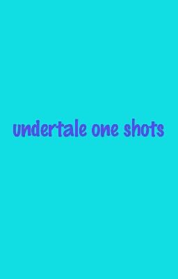 undertale one shots (suggestions Open)