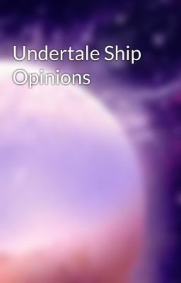 Undertale Ship Opinions