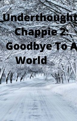 Underthought; Chappie 2: Goodbye To A World