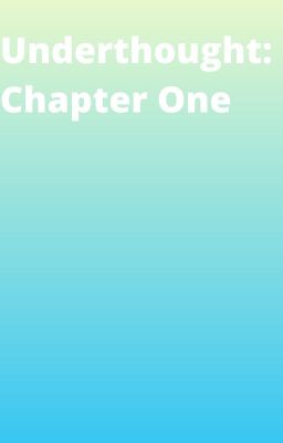 Underthought; Chapter One: Shelter