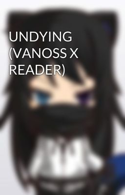 UNDYING (VANOSS X READER)