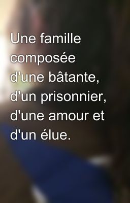 Une famille composée d'une bâtante, d'un prisonnier, d'une amour et d'un élue.