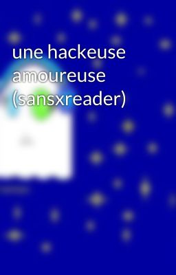 une hackeuse amoureuse (sansxreader)